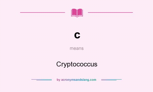 What does c mean? It stands for Cryptococcus