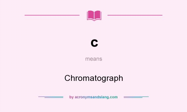 What does c mean? It stands for Chromatograph