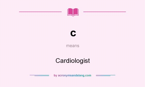 What does c mean? It stands for Cardiologist