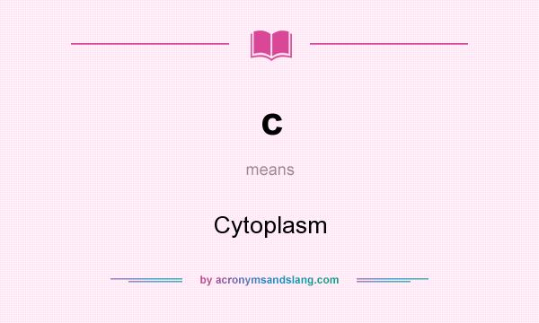 What does c mean? It stands for Cytoplasm