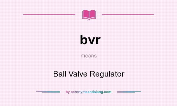 What does bvr mean? It stands for Ball Valve Regulator