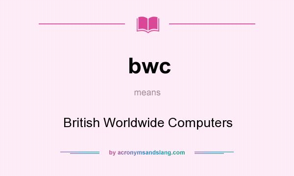 What does bwc mean? It stands for British Worldwide Computers
