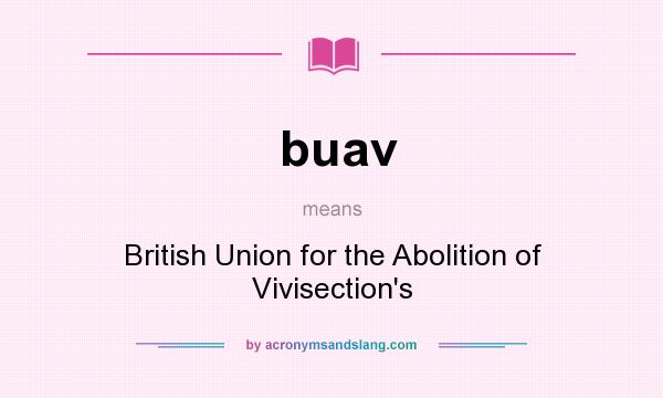 What does buav mean? It stands for British Union for the Abolition of Vivisection`s