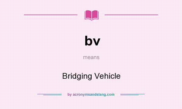 What does bv mean? It stands for Bridging Vehicle