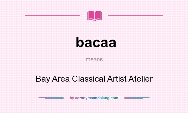 What does bacaa mean? It stands for Bay Area Classical Artist Atelier