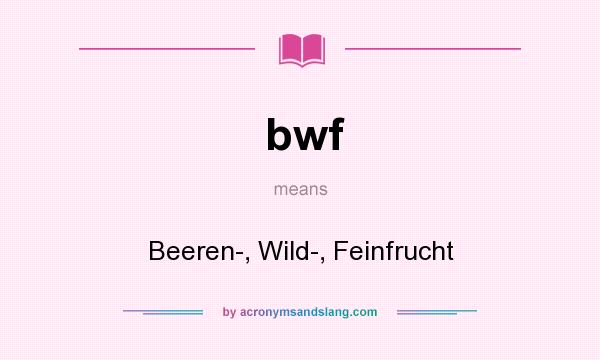 What does bwf mean? It stands for Beeren-, Wild-, Feinfrucht