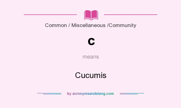 What does c mean? It stands for Cucumis