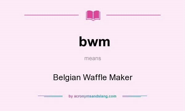 What does bwm mean? It stands for Belgian Waffle Maker