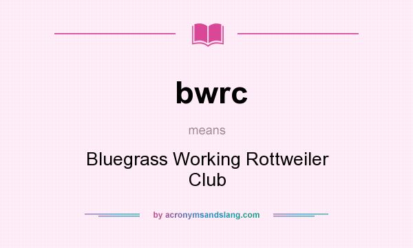 What does bwrc mean? It stands for Bluegrass Working Rottweiler Club