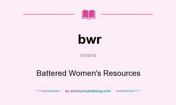 What does bwr mean? It stands for Battered Women`s Resources