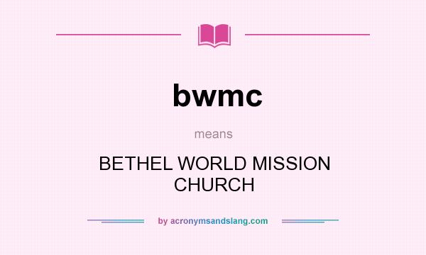 What does bwmc mean? It stands for BETHEL WORLD MISSION CHURCH