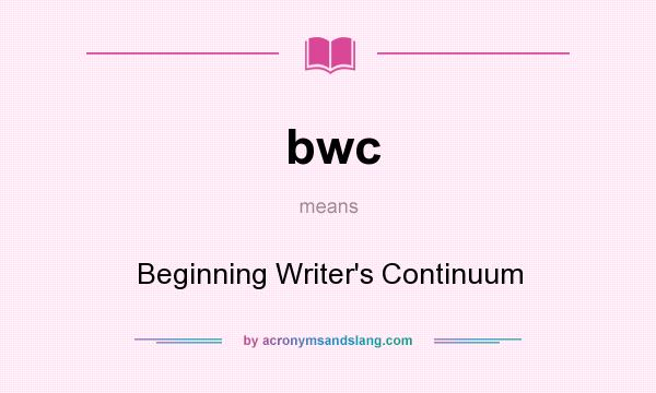 What does bwc mean? It stands for Beginning Writer`s Continuum