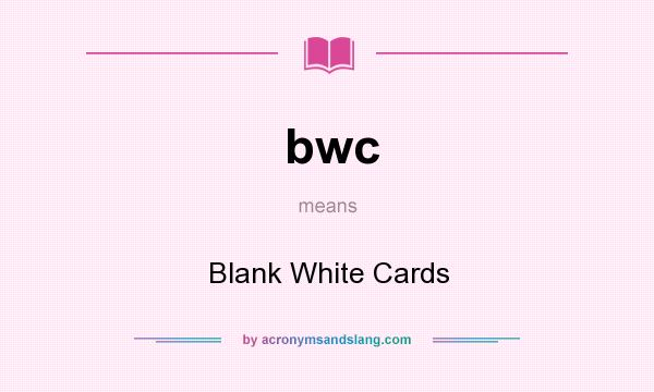What does bwc mean? It stands for Blank White Cards