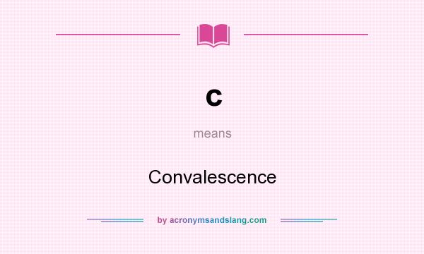 What does c mean? It stands for Convalescence