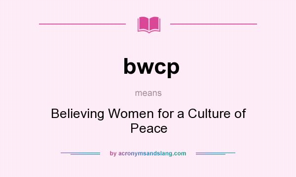 What does bwcp mean? It stands for Believing Women for a Culture of Peace