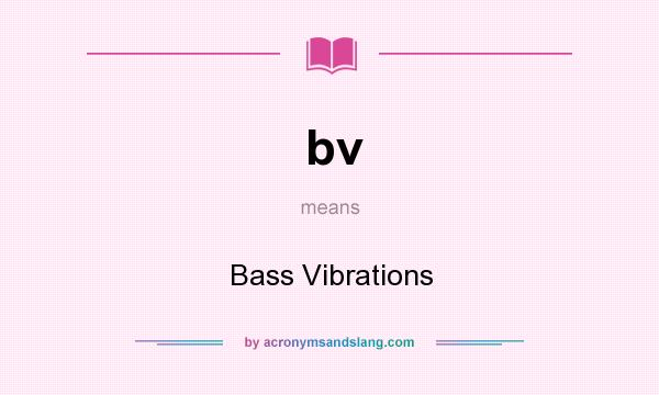 What does bv mean? It stands for Bass Vibrations