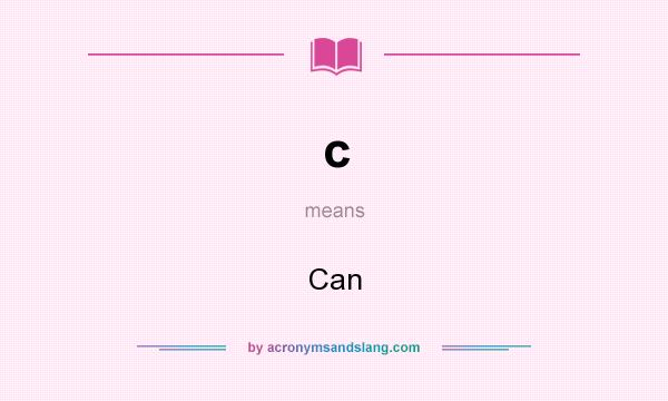 What does c mean? It stands for Can
