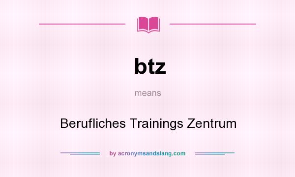 What does btz mean? It stands for Berufliches Trainings Zentrum