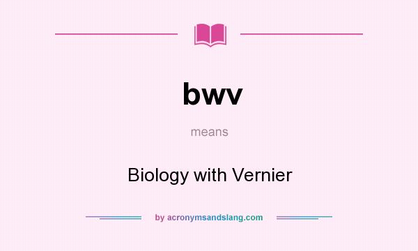 What does bwv mean? It stands for Biology with Vernier