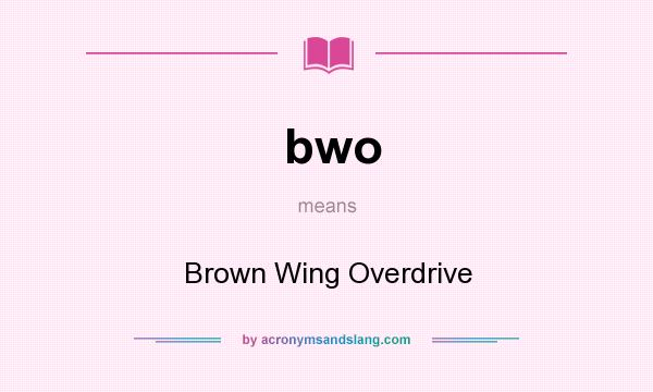 What does bwo mean? It stands for Brown Wing Overdrive