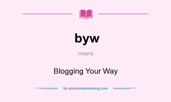 What does byw mean? It stands for Blogging Your Way