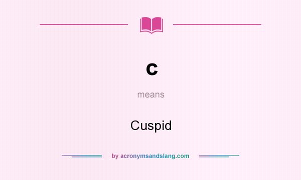 What does c mean? It stands for Cuspid