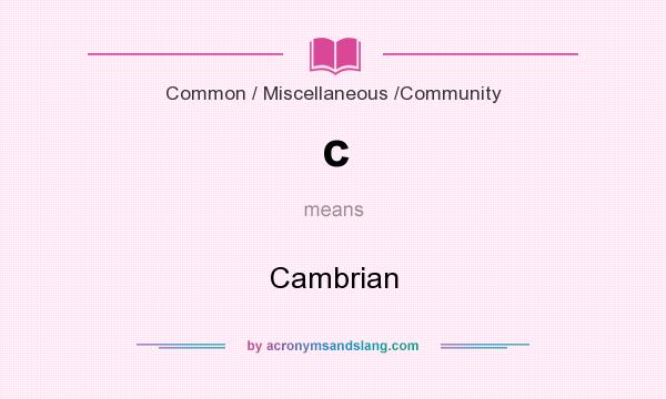 What does c mean? It stands for Cambrian