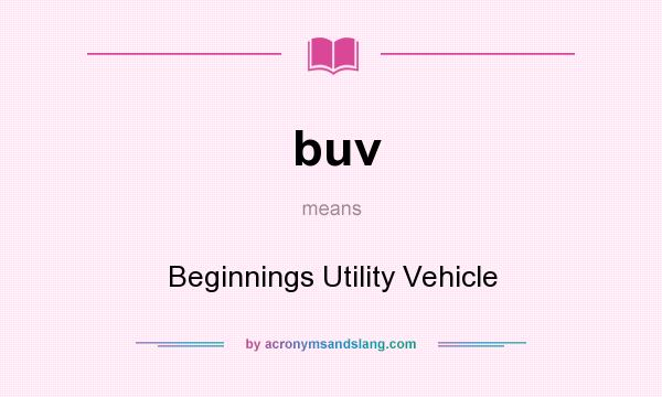What does buv mean? It stands for Beginnings Utility Vehicle