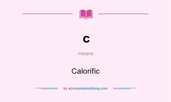 What does c mean? It stands for Calorific