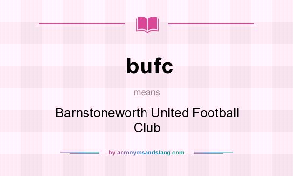What does bufc mean? It stands for Barnstoneworth United Football Club