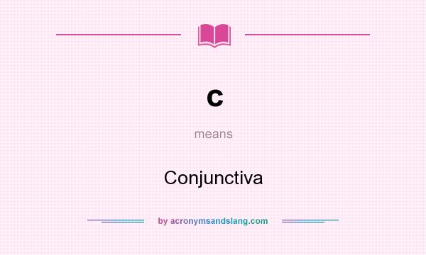 What does c mean? It stands for Conjunctiva