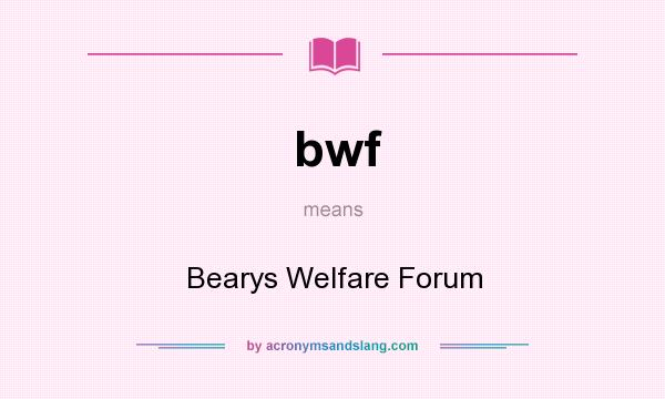 What does bwf mean? It stands for Bearys Welfare Forum