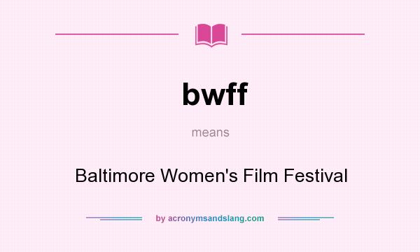 What does bwff mean? It stands for Baltimore Women`s Film Festival