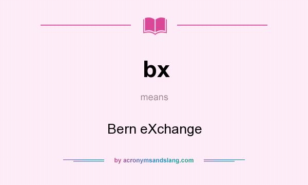 What does bx mean? It stands for Bern eXchange
