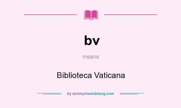 What does bv mean? It stands for Biblioteca Vaticana