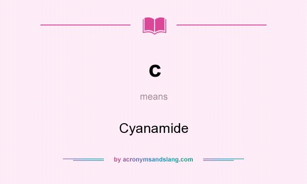 What does c mean? It stands for Cyanamide