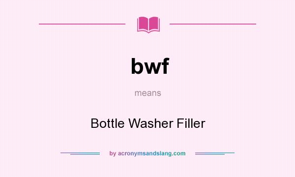 What does bwf mean? It stands for Bottle Washer Filler