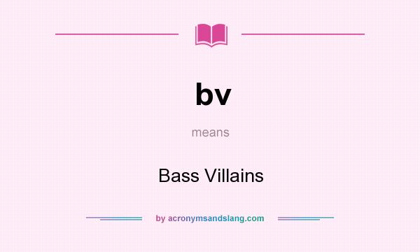 What does bv mean? It stands for Bass Villains