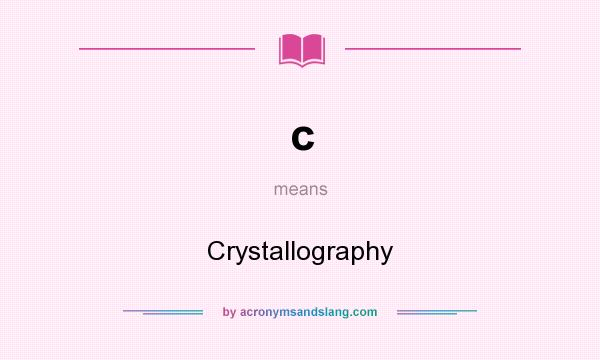 What does c mean? It stands for Crystallography