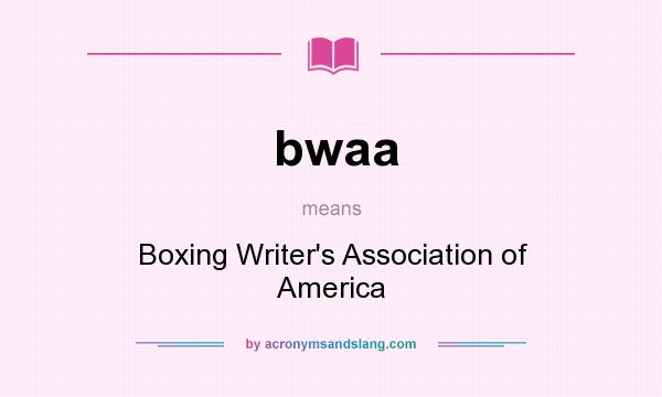 What does bwaa mean? It stands for Boxing Writer`s Association of America