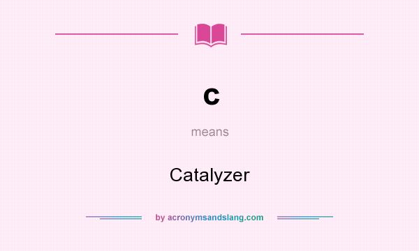 What does c mean? It stands for Catalyzer