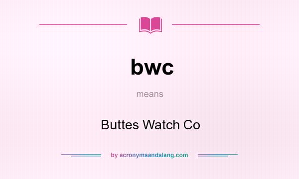 What does bwc mean? It stands for Buttes Watch Co
