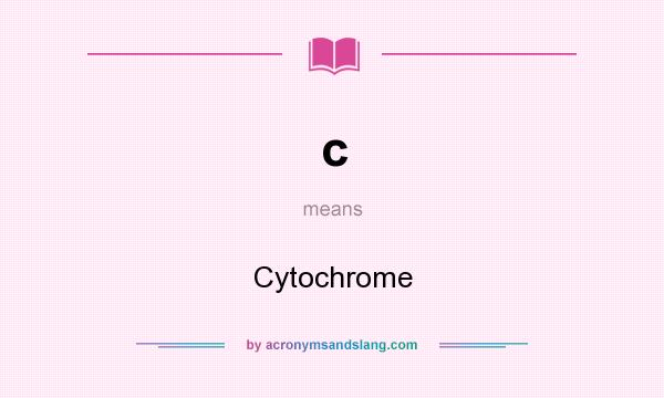 What does c mean? It stands for Cytochrome