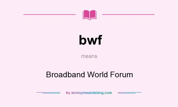 What does bwf mean? It stands for Broadband World Forum