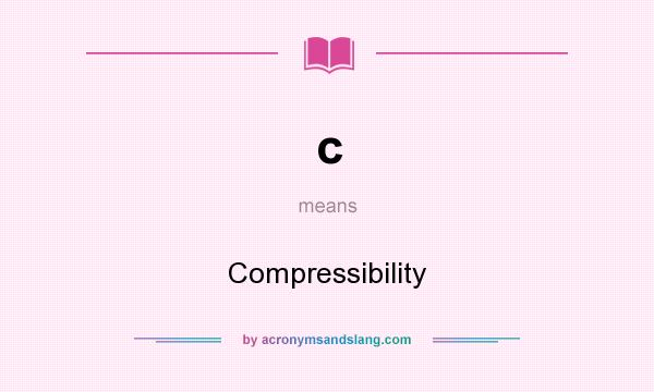 What does c mean? It stands for Compressibility