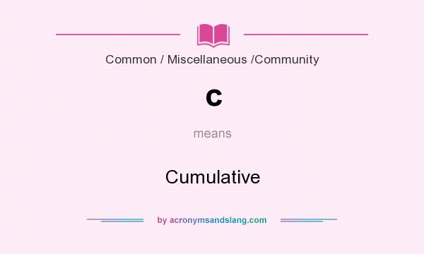 What does c mean? It stands for Cumulative