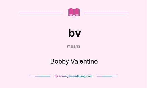 What does bv mean? It stands for Bobby Valentino