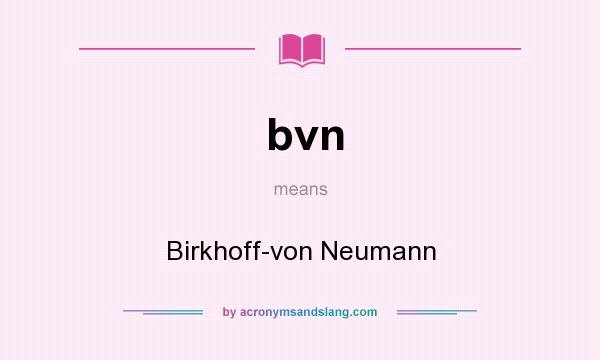 What does bvn mean? It stands for Birkhoff-von Neumann