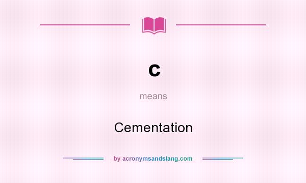 What does c mean? It stands for Cementation