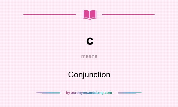 What does c mean? It stands for Conjunction